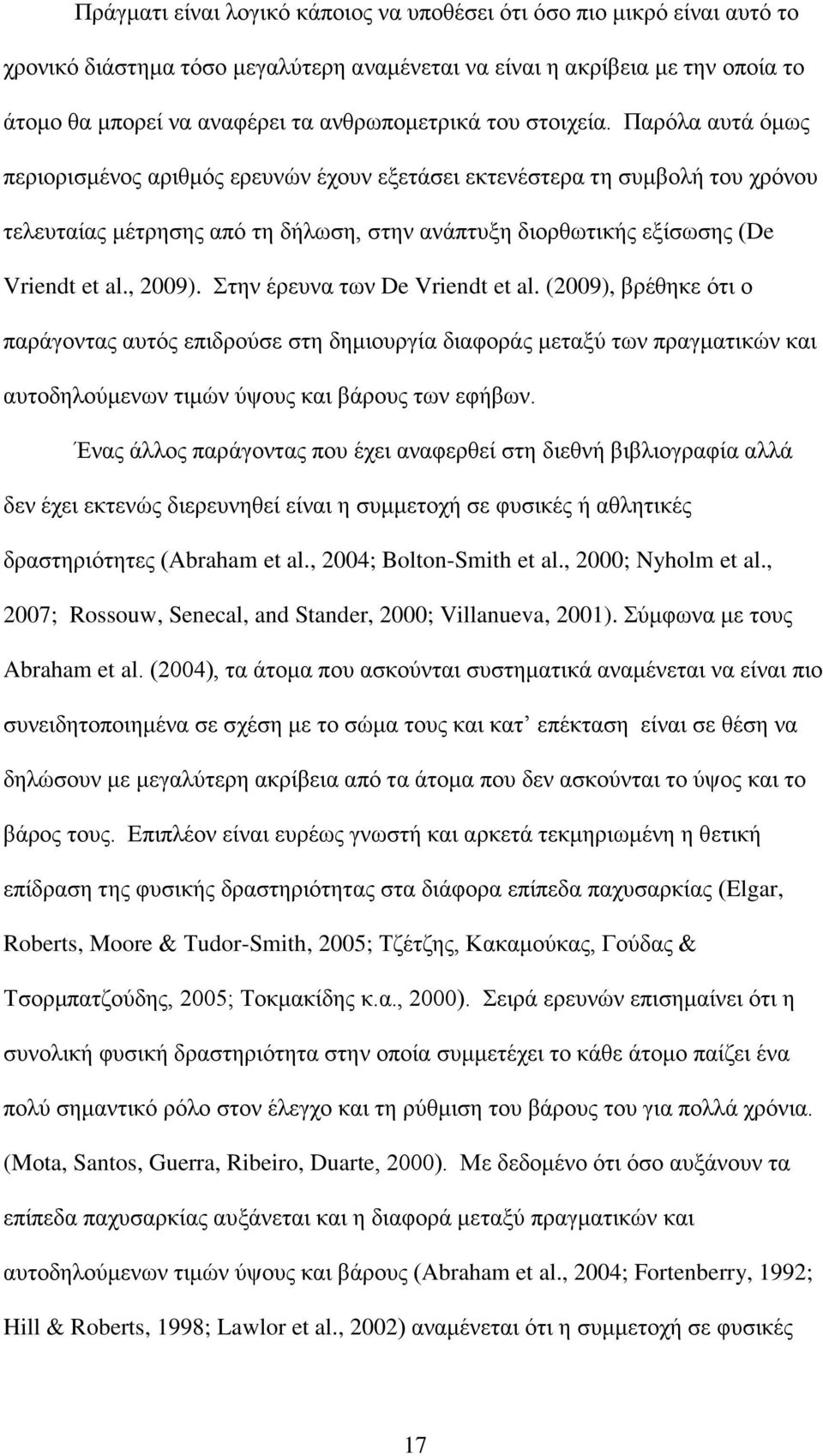, 2009). Στην έρευνα των De Vriendt et al. (2009), βρέθηκε ότι ο παράγοντας αυτός επιδρούσε στη δημιουργία διαφοράς μεταξύ των πραγματικών και αυτοδηλούμενων τιμών ύψους και βάρους των εφήβων.