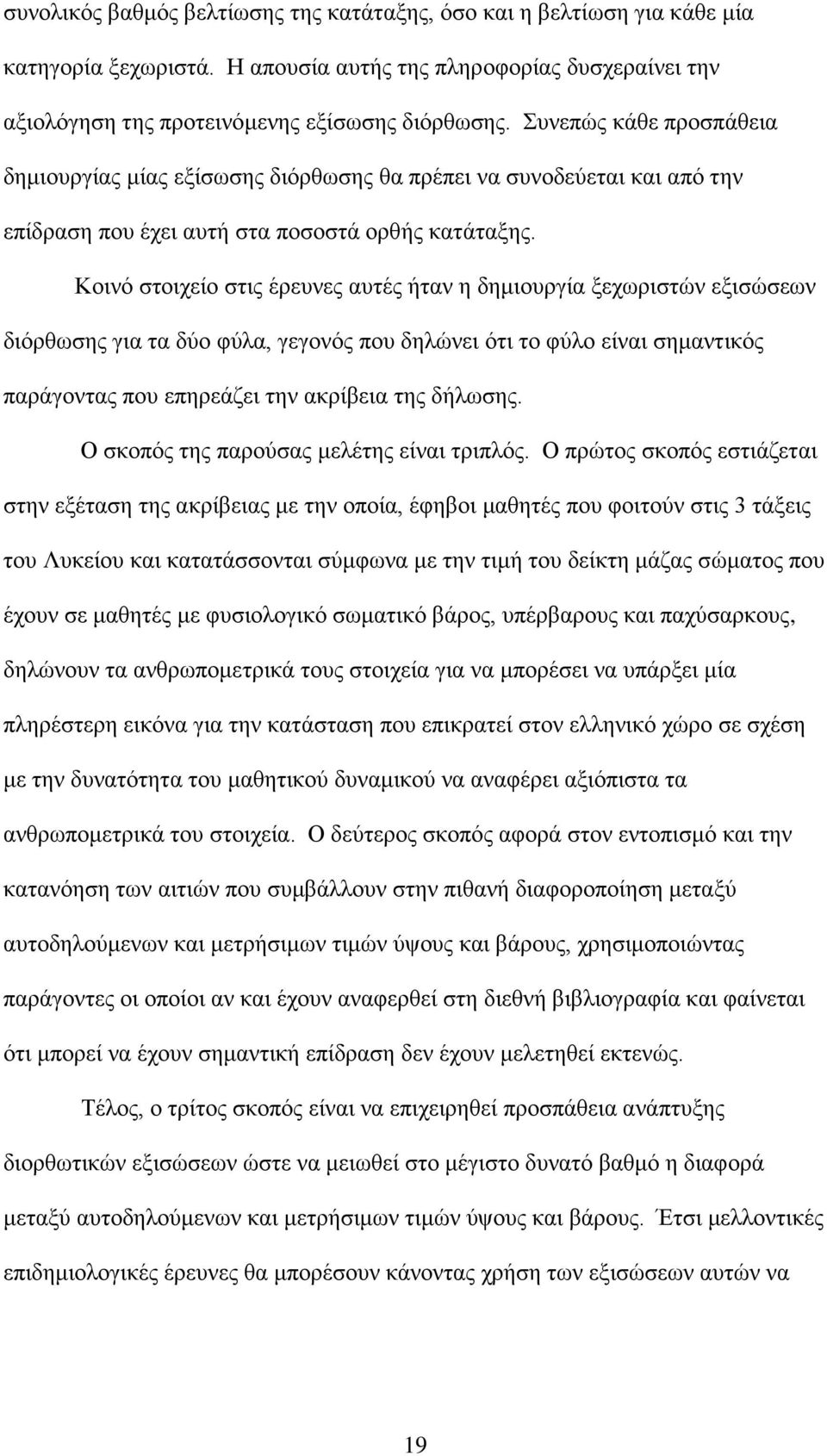 Κοινό στοιχείο στις έρευνες αυτές ήταν η δημιουργία ξεχωριστών εξισώσεων διόρθωσης για τα δύο φύλα, γεγονός που δηλώνει ότι το φύλο είναι σημαντικός παράγοντας που επηρεάζει την ακρίβεια της δήλωσης.
