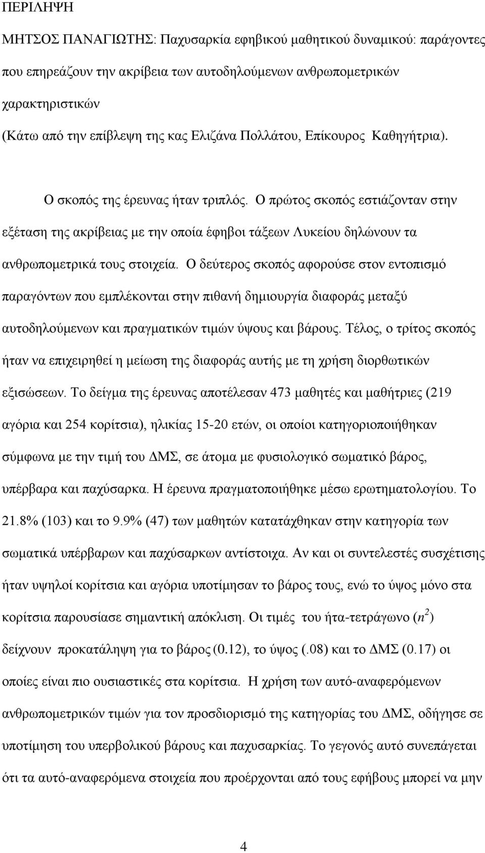 Ο δεύτερος σκοπός αφορούσε στον εντοπισμό παραγόντων που εμπλέκονται στην πιθανή δημιουργία διαφοράς μεταξύ αυτοδηλούμενων και πραγματικών τιμών ύψους και βάρους.