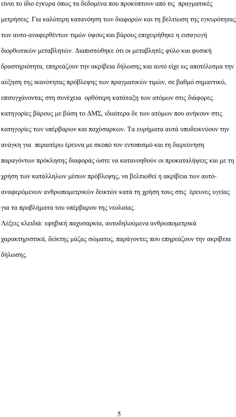 Διαπιστώθηκε ότι οι μεταβλητές φύλο και φυσική δραστηριότητα, επηρεάζουν την ακρίβεια δήλωσης και αυτό είχε ως αποτέλεσμα την αύξηση της ικανότητας πρόβλεψης των πραγματικών τιμών, σε βαθμό