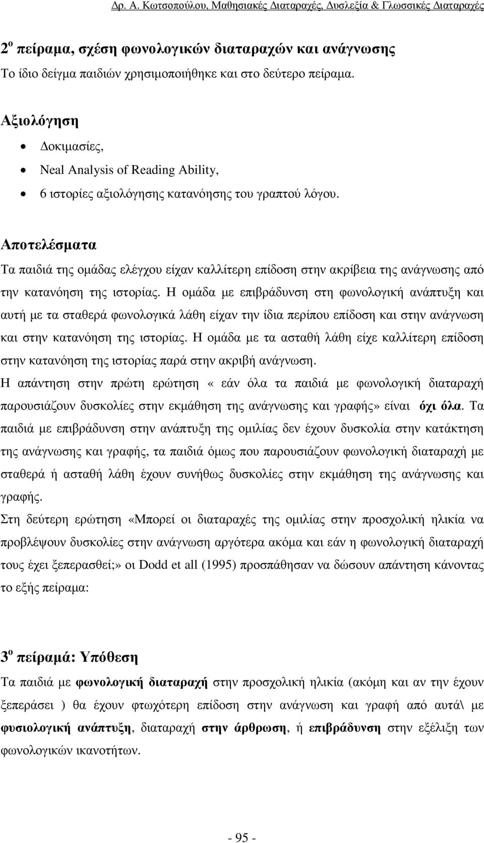 Αποτελέσµατα Τα παιδιά της οµάδας ελέγχου είχαν καλλίτερη επίδοση στην ακρίβεια της ανάγνωσης από την κατανόηση της ιστορίας.