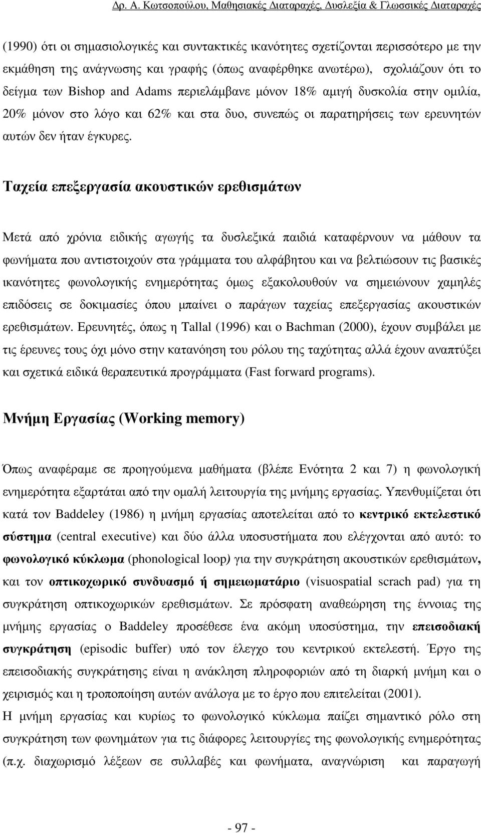 Ταχεία επεξεργασία ακουστικών ερεθισµάτων Μετά από χρόνια ειδικής αγωγής τα δυσλεξικά παιδιά καταφέρνουν να µάθουν τα φωνήµατα που αντιστοιχούν στα γράµµατα του αλφάβητου και να βελτιώσουν τις