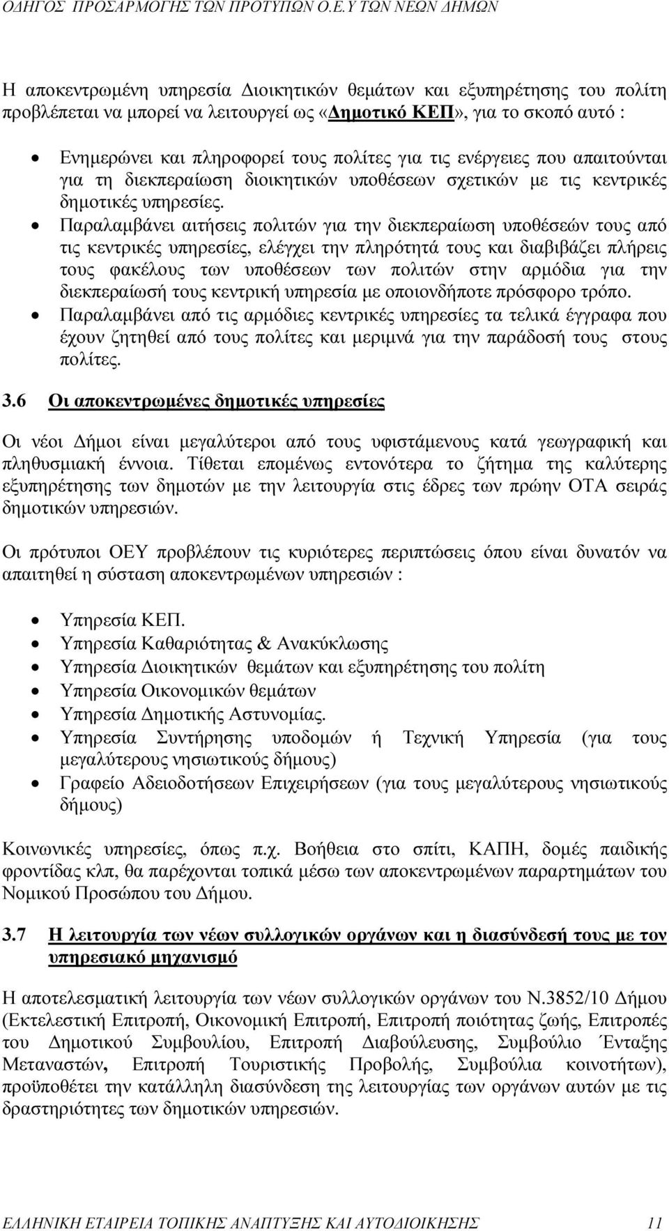Παραλαµβάνει αιτήσεις πολιτών για την διεκπεραίωση υποθέσεών τους από τις κεντρικές υπηρεσίες, ελέγχει την πληρότητά τους και διαβιβάζει πλήρεις τους φακέλους των υποθέσεων των πολιτών στην αρµόδια