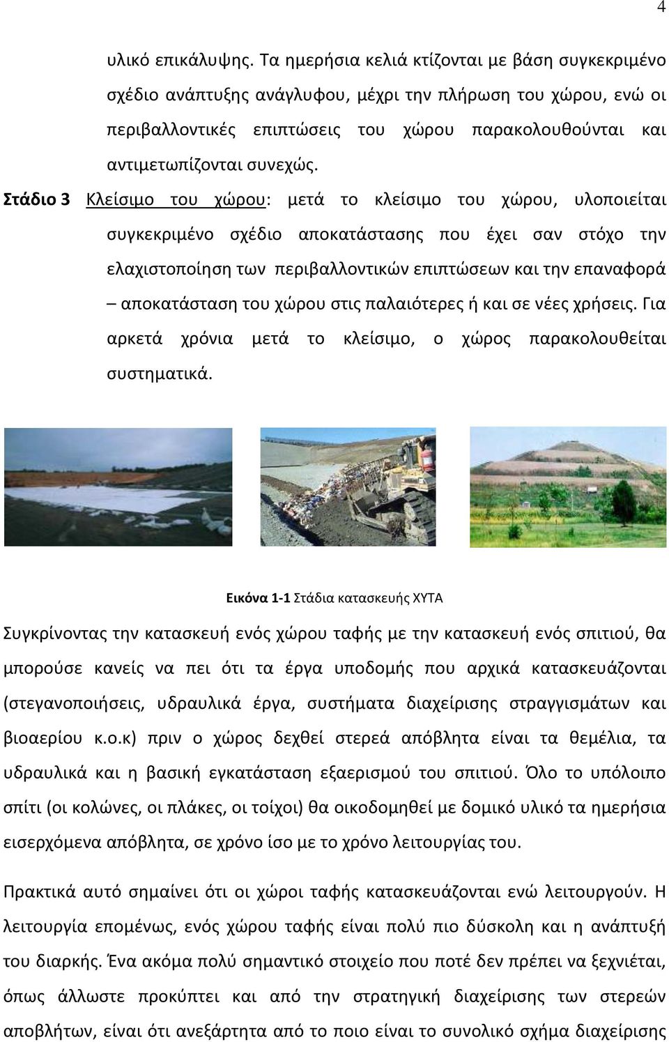 Στάδιο 3 Κλείσιμο του χώρου: μετά το κλείσιμο του χώρου, υλοποιείται συγκεκριμένο σχέδιο αποκατάστασης που έχει σαν στόχο την ελαχιστοποίηση των περιβαλλοντικών επιπτώσεων και την επαναφορά