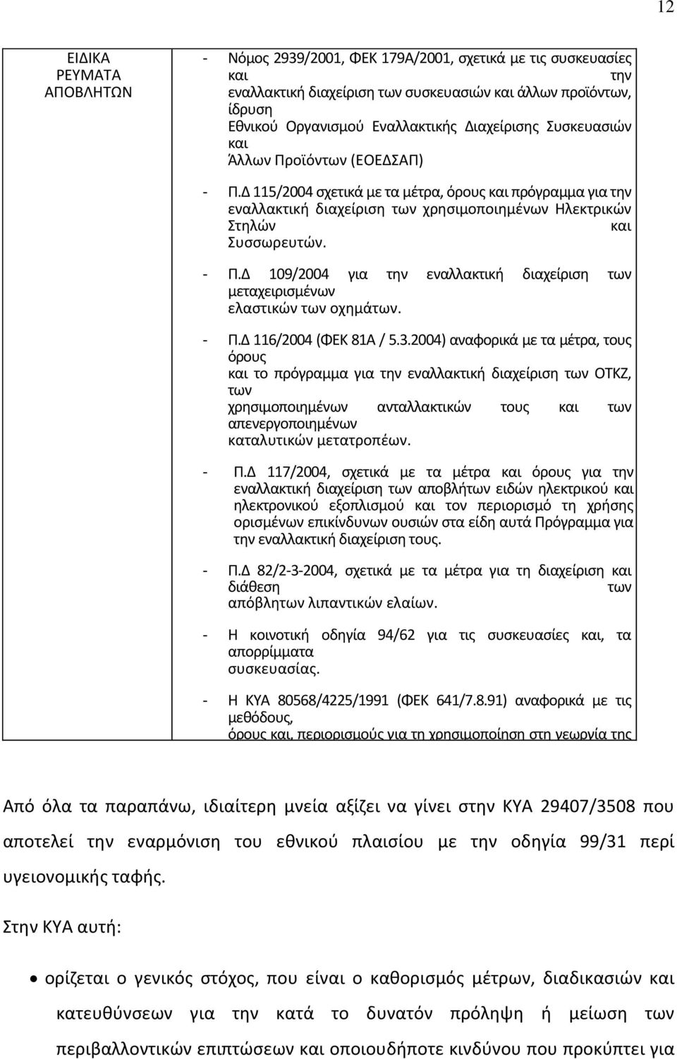 - Π.Δ 109/2004 για την εναλλακτική διαχείριση των μεταχειρισμένων ελαστικών των οχημάτων. - Π.Δ 116/2004 (ΦΕΚ 81Α / 5.3.