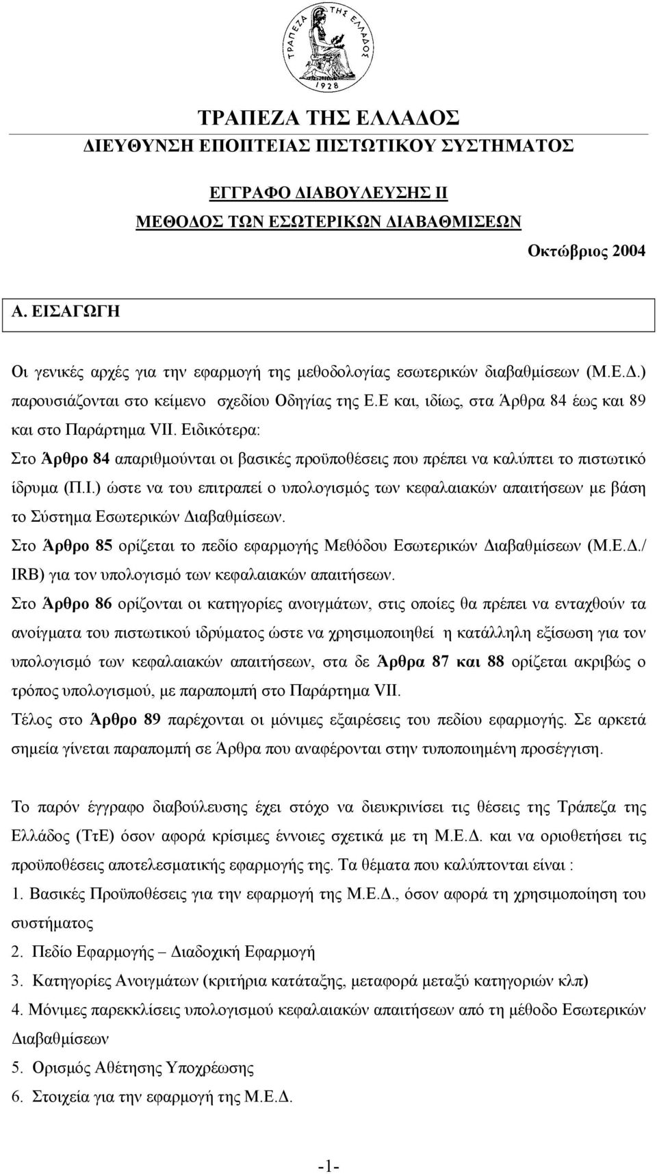 ) ώστε να του επιτραπεί ο υπολογισµός των κεφαλαιακών απαιτήσεων µε βάση το Σύστηµα Εσωτερικών ιαβαθµίσεων. Στο Άρθρο 85 ορίζεται το πεδίο εφαρµογής Μεθόδου Εσωτερικών ιαβαθµίσεων (Μ.Ε../ IRB) για τον υπολογισµό των κεφαλαιακών απαιτήσεων.