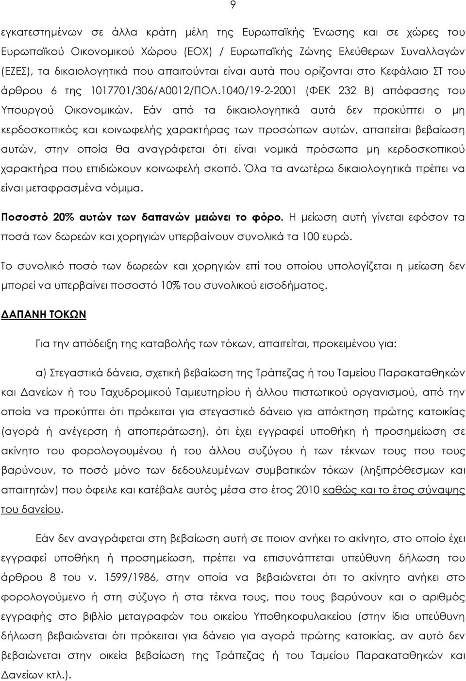 Εάν από τα δικαιολογητικά αυτά δεν προκύπτει ο μη κερδοσκοπικός και κοινωφελής χαρακτήρας των προσώπων αυτών, απαιτείται βεβαίωση αυτών, στην οποία θα αναγράφεται ότι είναι νομικά πρόσωπα μη