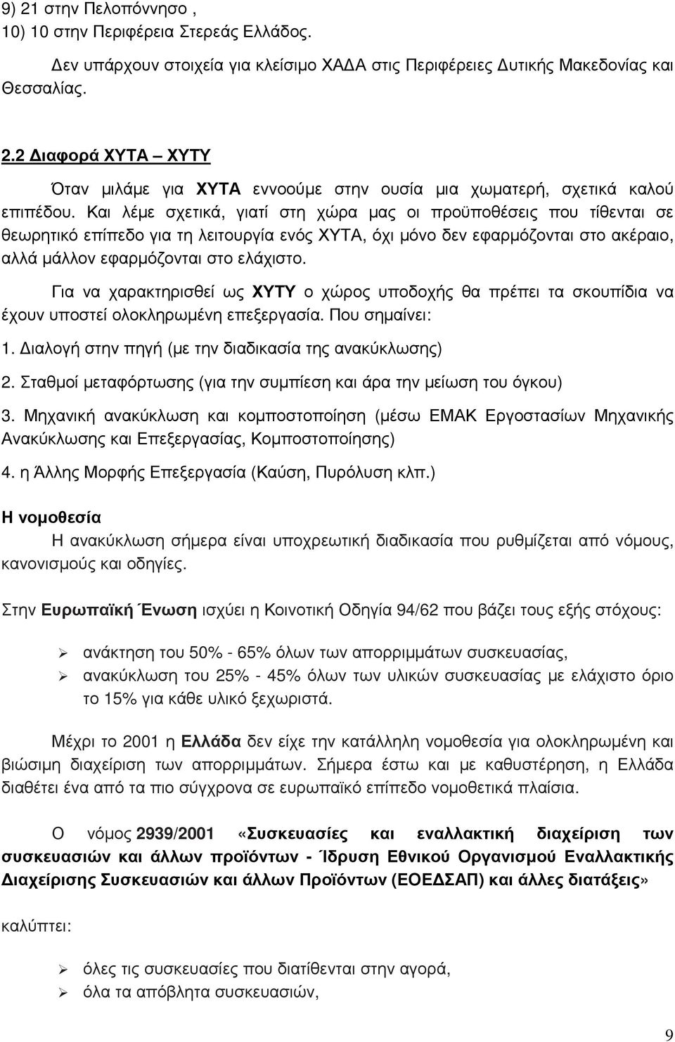 Για να χαρακτηρισθεί ως ΧΥΤΥ ο χώρος υποδοχής θα πρέπει τα σκουπίδια να έχουν υποστεί ολοκληρωµένη επεξεργασία. Που σηµαίνει: 1. ιαλογή στην πηγή (µε την διαδικασία της ανακύκλωσης) 2.