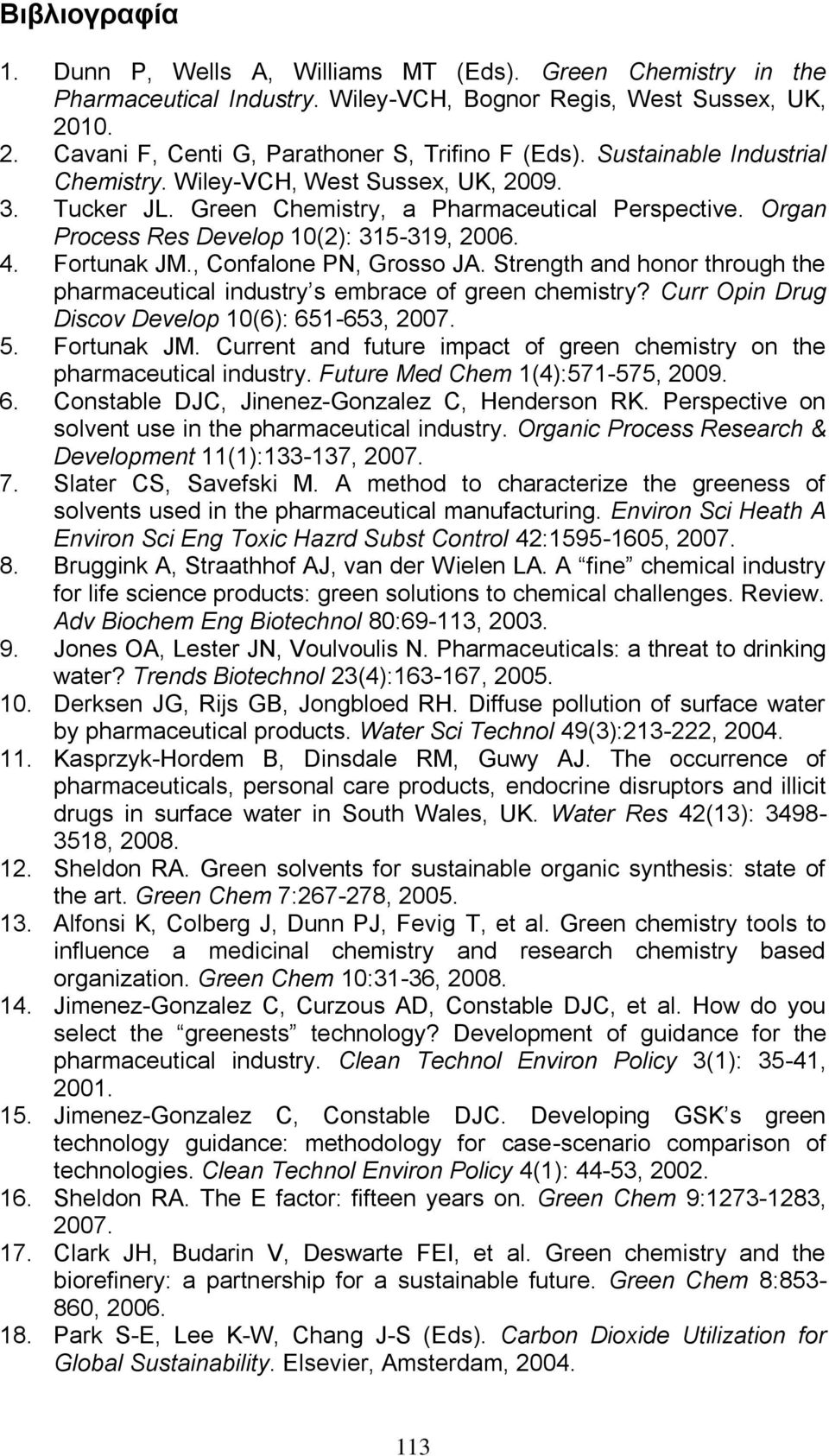 , Confalone PN, Grosso JA. Strength and honor through the pharmaceutical industry s embrace of green chemistry? Curr Opin Drug Discov Develop 10(6): 651-653, 2007. 5. Fortunak JM.