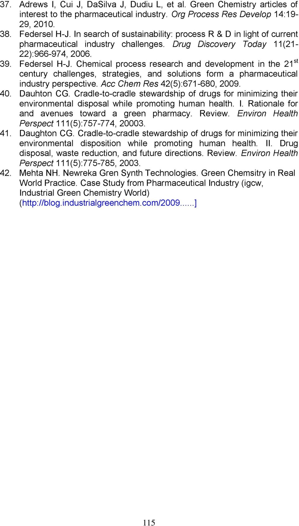 Chemical process research and development in the 21 st century challenges, strategies, and solutions form a pharmaceutical industry perspective. Acc Chem Res 42(5):671-680, 2009. 40. Dauhton CG.