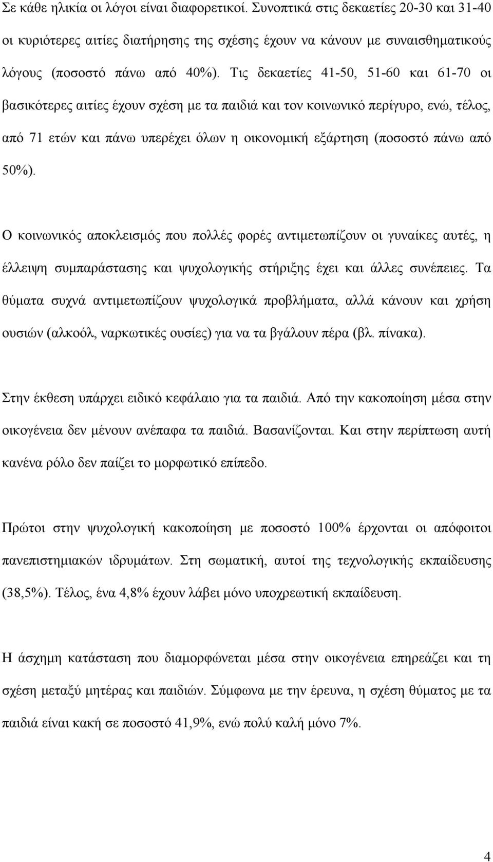 50%). Ο κοινωνικός αποκλεισµός που πολλές φορές αντιµετωπίζουν οι γυναίκες αυτές, η έλλειψη συµπαράστασης και ψυχολογικής στήριξης έχει και άλλες συνέπειες.