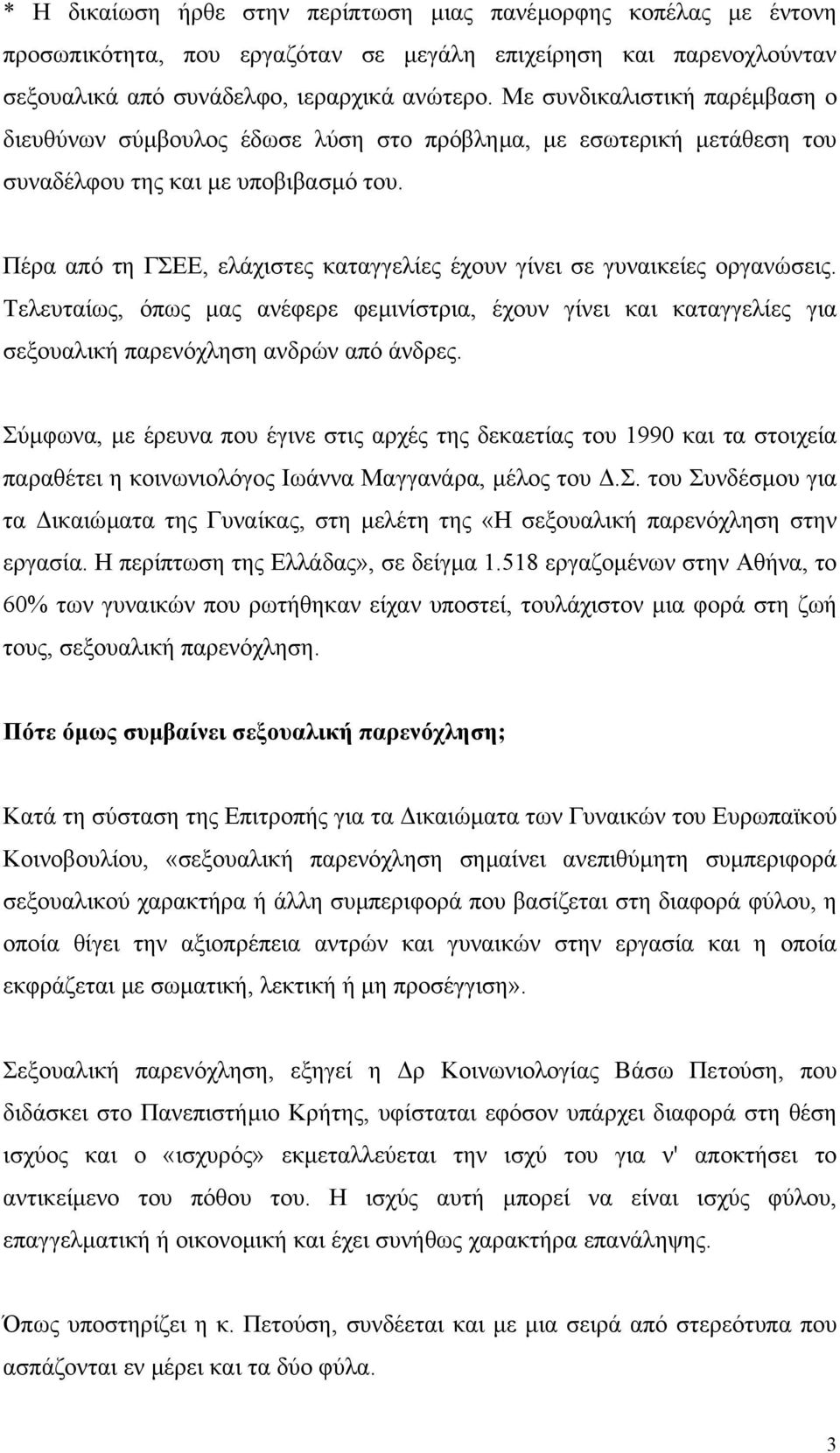 Πέρα από τη ΓΣΕΕ, ελάχιστες καταγγελίες έχουν γίνει σε γυναικείες οργανώσεις. Τελευταίως, όπως µας ανέφερε φεµινίστρια, έχουν γίνει και καταγγελίες για σεξουαλική παρενόχληση ανδρών από άνδρες.