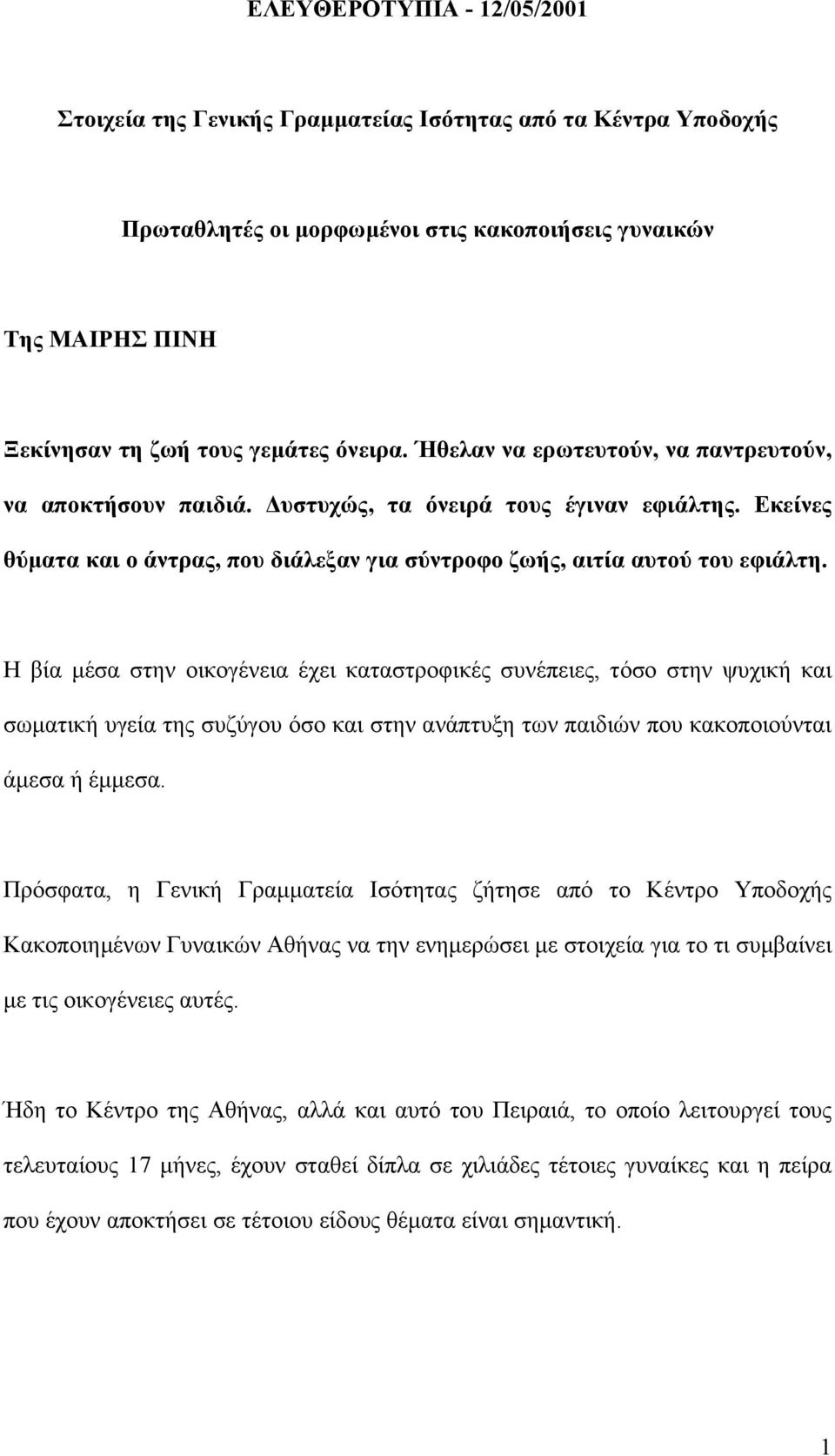 Η βία µέσα στην οικογένεια έχει καταστροφικές συνέπειες, τόσο στην ψυχική και σωµατική υγεία της συζύγου όσο και στην ανάπτυξη των παιδιών που κακοποιούνται άµεσα ή έµµεσα.