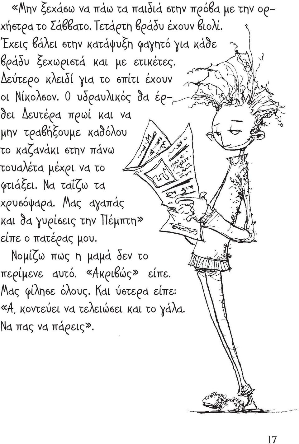 Ο υδραυλικός θα έρθει Δευτέρα πρωί και να μην τραβήξουμε καθόλου το καζανάκι στην πάνω τουαλέτα μέχρι να το φτιάξει. Να ταΐζω τα χρυσόψαρα.