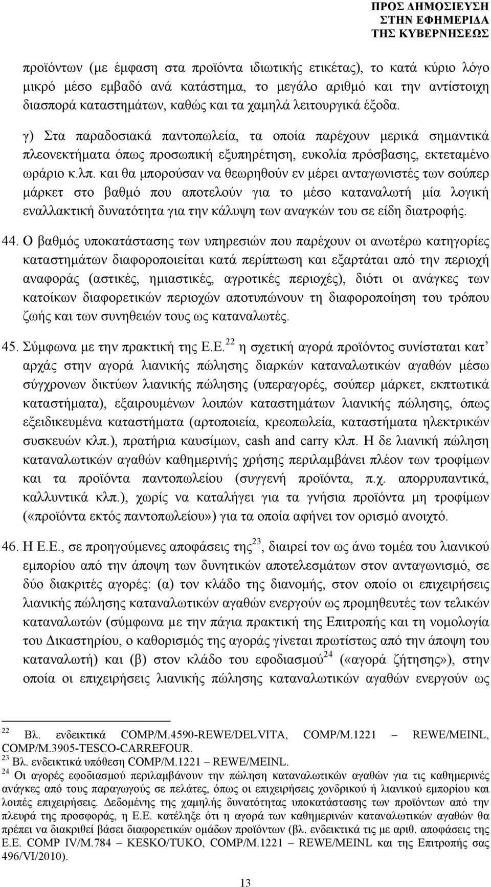 και θα µπορούσαν να θεωρηθούν εν µέρει ανταγωνιστές των σούπερ µάρκετ στο βαθµό που αποτελούν για το µέσο καταναλωτή µία λογική εναλλακτική δυνατότητα για την κάλυψη των αναγκών του σε είδη διατροφής.