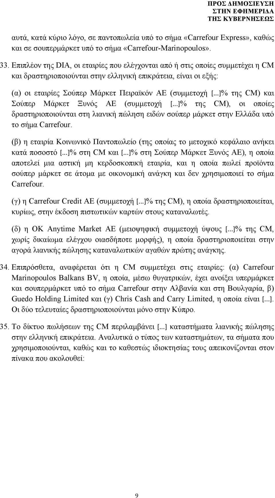 ..]% της CM) και Σούπερ Μάρκετ Ξυνός ΑΕ (συµµετοχή [...]% της CM), οι οποίες δραστηριοποιούνται στη λιανική πώληση ειδών σούπερ µάρκετ στην Ελλάδα υπό το σήµα Carrefour.