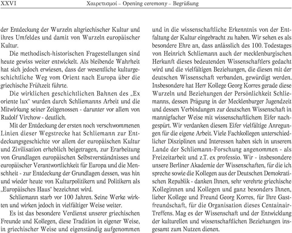 Als bleibende Wahrheit hat sich jedoch erwiesen, dass der wesentliche kulturge - schichtliche Weg vom Orient nach Europa über die griechi sche Frühzeit führte.