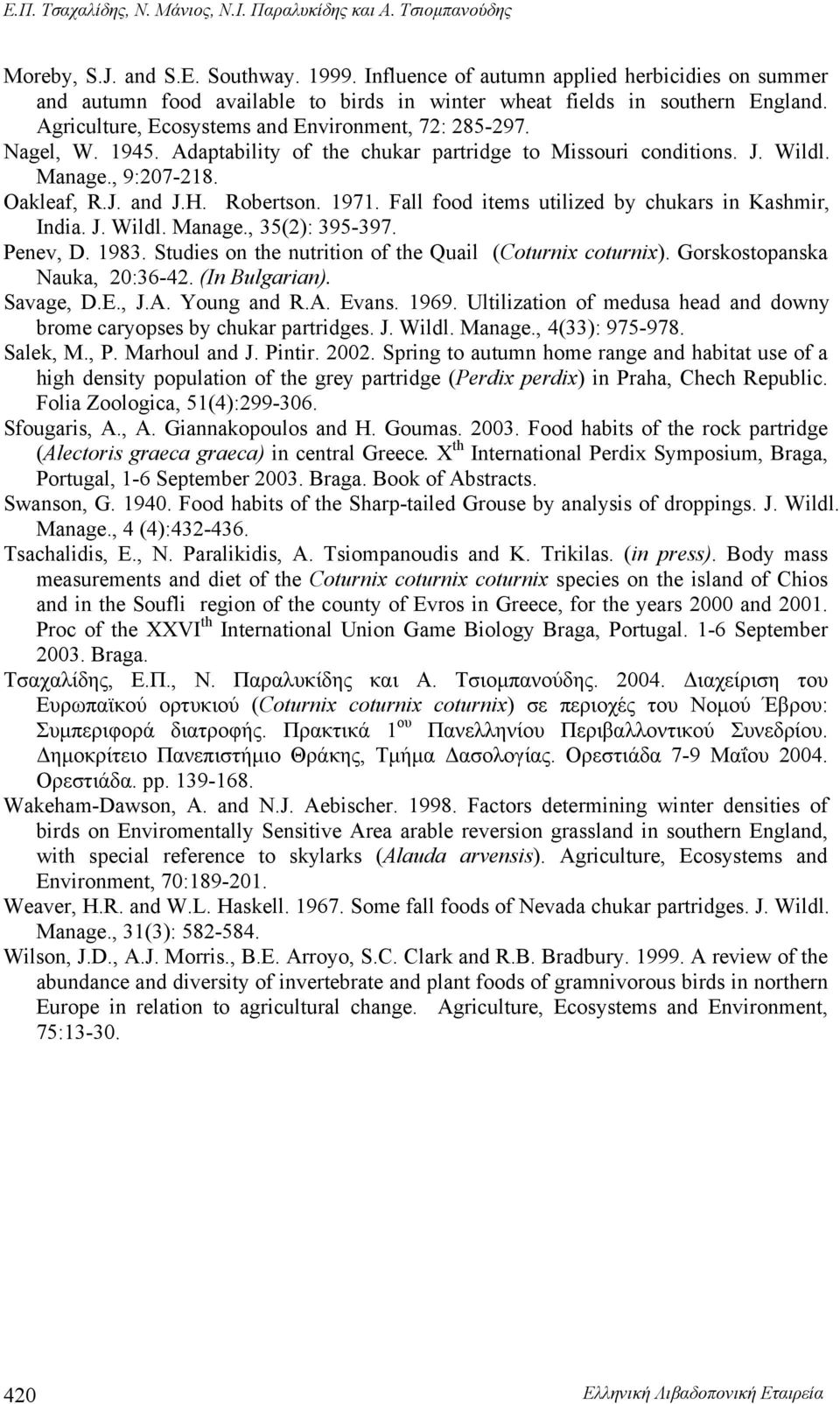 Adaptability of the chukar partridge to Missouri conditions. J. Wildl. Manage., 9:207-218. Oakleaf, R.J. and J.H. Robertson. 1971. Fall food items utilized by chukars in Kashmir, India. J. Wildl. Manage., 35(2): 395-397.