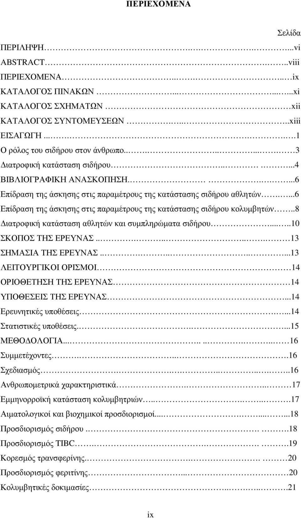 ...6 Επίδραση της άσκησης στις παραµέτρους της κατάστασης σιδήρου κολυµβητών..8 ιατροφική κατάσταση αθλητών και συµπληρώµατα σιδήρου.....10 ΣΚΟΠΟΣ ΤΗΣ ΕΡΕΥΝΑΣ........ 13 ΣΗΜΑΣΙΑ ΤΗΣ ΕΡΕΥΝΑΣ.