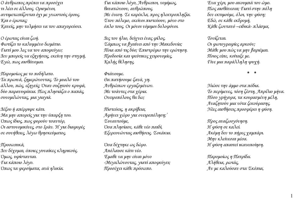 Το μυαλό του άλλου, πώς, εξηγείς; Όταν συζητούν κρυφά, δύο παρανυφάκια. Πως πλησιάζει ο παπάς, συνομιλώντας, μια γιαγιά. Δέξου ή απέρριψε κάτι. Μα μην απορείς για την ύπαρξη του.