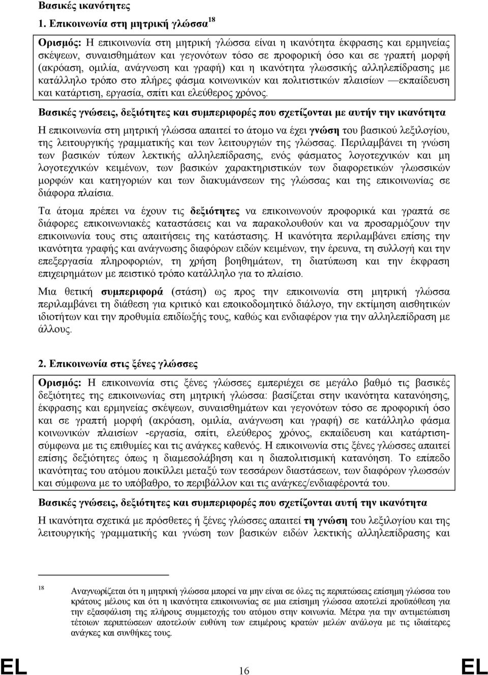 (ακρόαση, ομιλία, ανάγνωση και γραφή) και η ικανότητα γλωσσικής αλληλεπίδρασης με κατάλληλο τρόπο στο πλήρες φάσμα κοινωνικών και πολιτιστικών πλαισίων εκπαίδευση και κατάρτιση, εργασία, σπίτι και