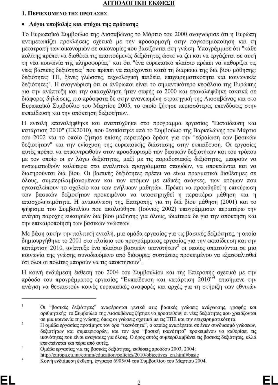 Υπογράμμισε ότι "κάθε πολίτης πρέπει να διαθέτει τις απαιτούμενες δεξιότητες ώστε να ζει και να εργάζεται σε αυτή τη νέα κοινωνία της πληροφορίας" και ότι "ένα ευρωπαϊκό πλαίσιο πρέπει να καθορίζει