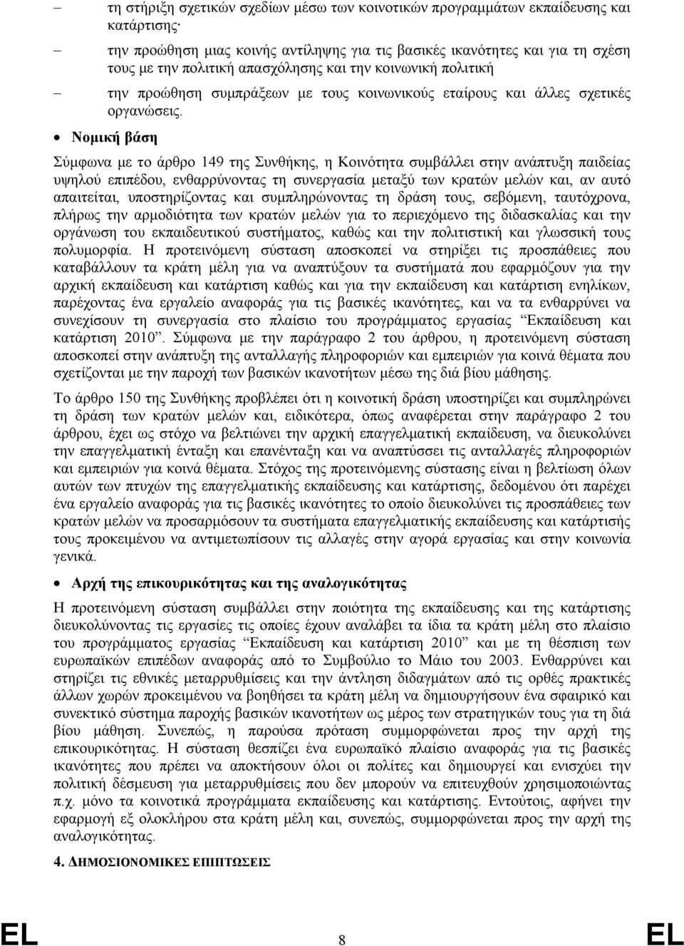 Νομική βάση Σύμφωνα με το άρθρο 149 της Συνθήκης, η Κοινότητα συμβάλλει στην ανάπτυξη παιδείας υψηλού επιπέδου, ενθαρρύνοντας τη συνεργασία μεταξύ των κρατών μελών και, αν αυτό απαιτείται,