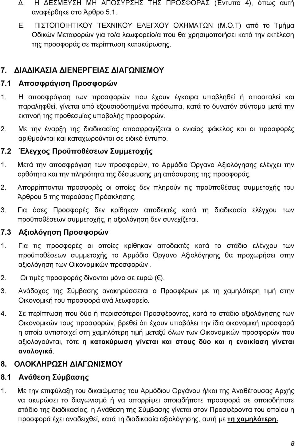 Η αποσφράγιση των προσφορών που έχουν έγκαιρα υποβληθεί ή αποσταλεί και παραληφθεί, γίνεται από εξουσιοδοτημένα πρόσωπα, κατά το δυνατόν σύντομα μετά την εκπνοή της προθεσμίας υποβολής προσφορών. 2.