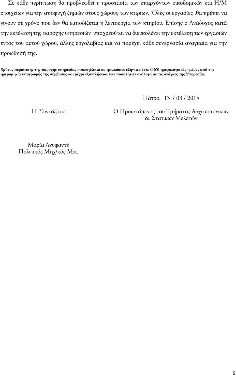 Επίσης ο Ανάδοχος κατά την εκτέλεση της παροχής υπηρεσιών υποχρεούται να διευκολύνει την εκτέλεση των εργασιών εντός του αυτού χώρου, άλλης εργολαβίας και να παρέχει κάθε συνεργασία αναγκαία για την