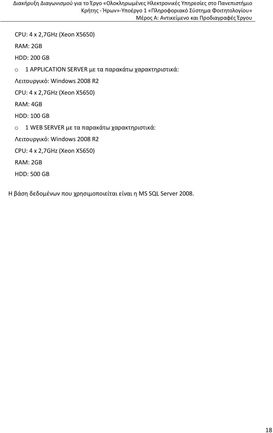 Λειτουργικό: Windows 2008 R2 CPU: 4 x 2,7GHz (Xeon X5650) RAM: 4GB HDD: 100 GB o 1 WEB SERVER με τα παρακάτω χαρακτηριστικά: