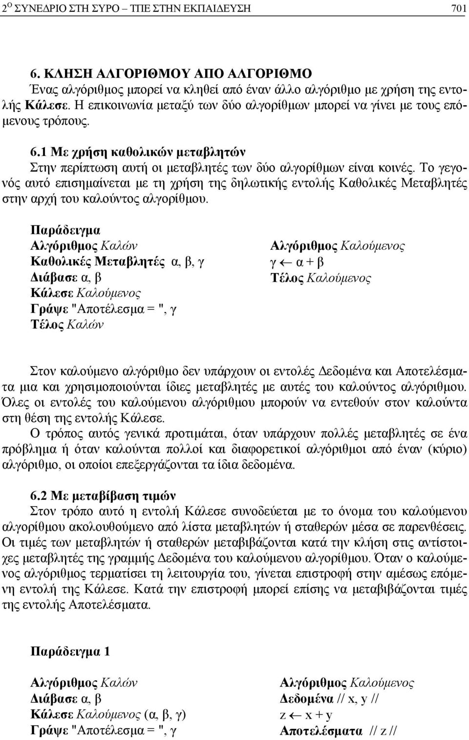 Το γεγονός αυτό επισημαίνεται με τη χρήση της δηλωτικής εντολής Καθολικές Μεταβλητές στην αρχή του καλούντος αλγορίθμου.