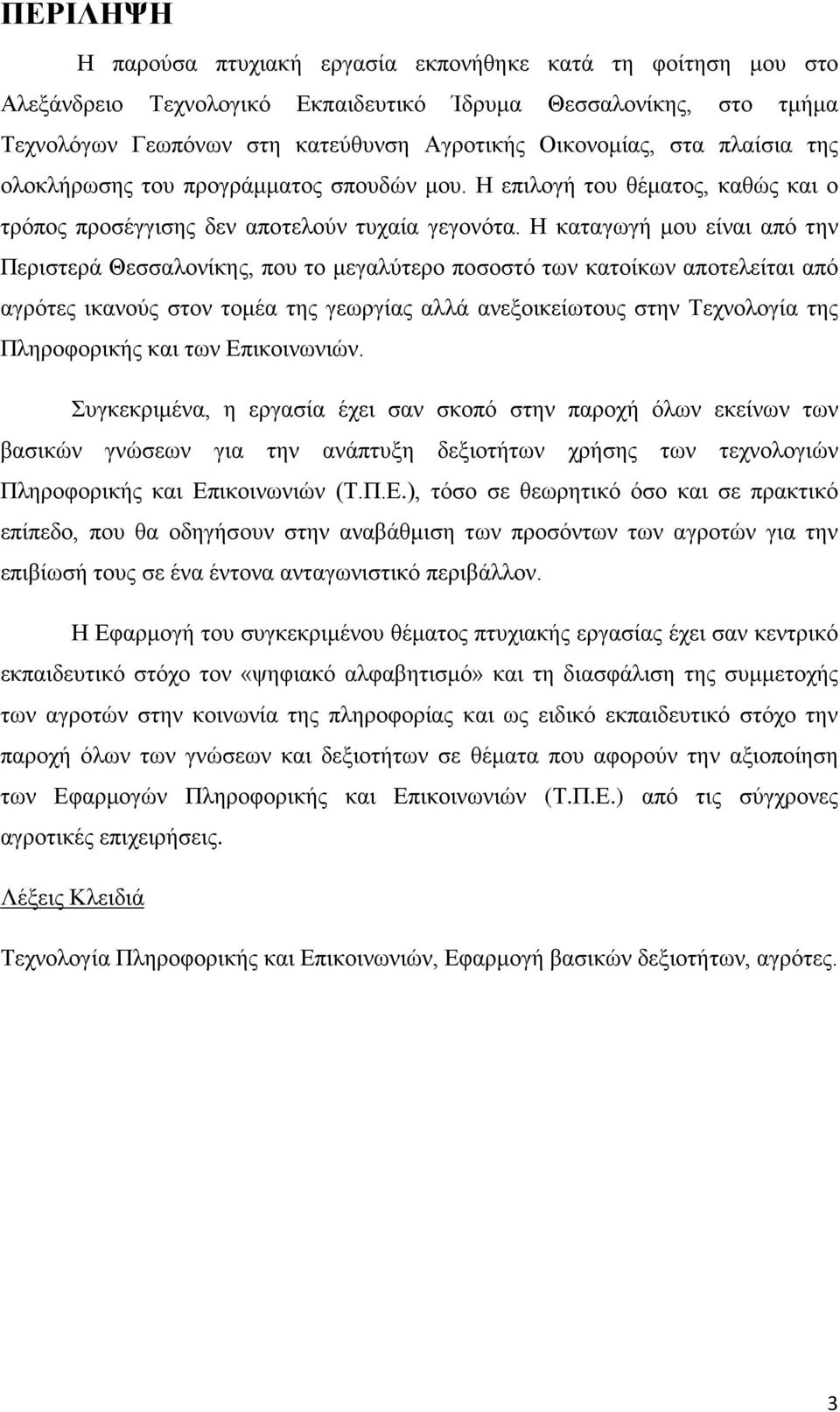 Η καταγωγή μου είναι από την Περιστερά Θεσσαλονίκης, που το μεγαλύτερο ποσοστό των κατοίκων αποτελείται από αγρότες ικανούς στον τομέα της γεωργίας αλλά ανεξοικείωτους στην Τεχνολογία της