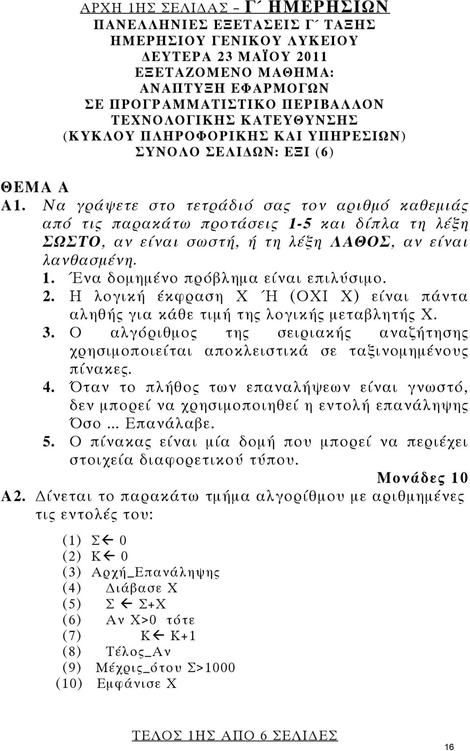 Να γράψετε στο τετράδιό σας τον αριθμό καθεμιάς από τις παρακάτω προτάσεις 1-5 και δίπλα τη λέξη ΣΩΣΤΟ, αν είναι σωστή, ή τη λέξη ΛΑΘΟΣ, αν είναι λανθασμένη. 1. Ένα δομημένο πρόβλημα είναι επιλύσιμο.