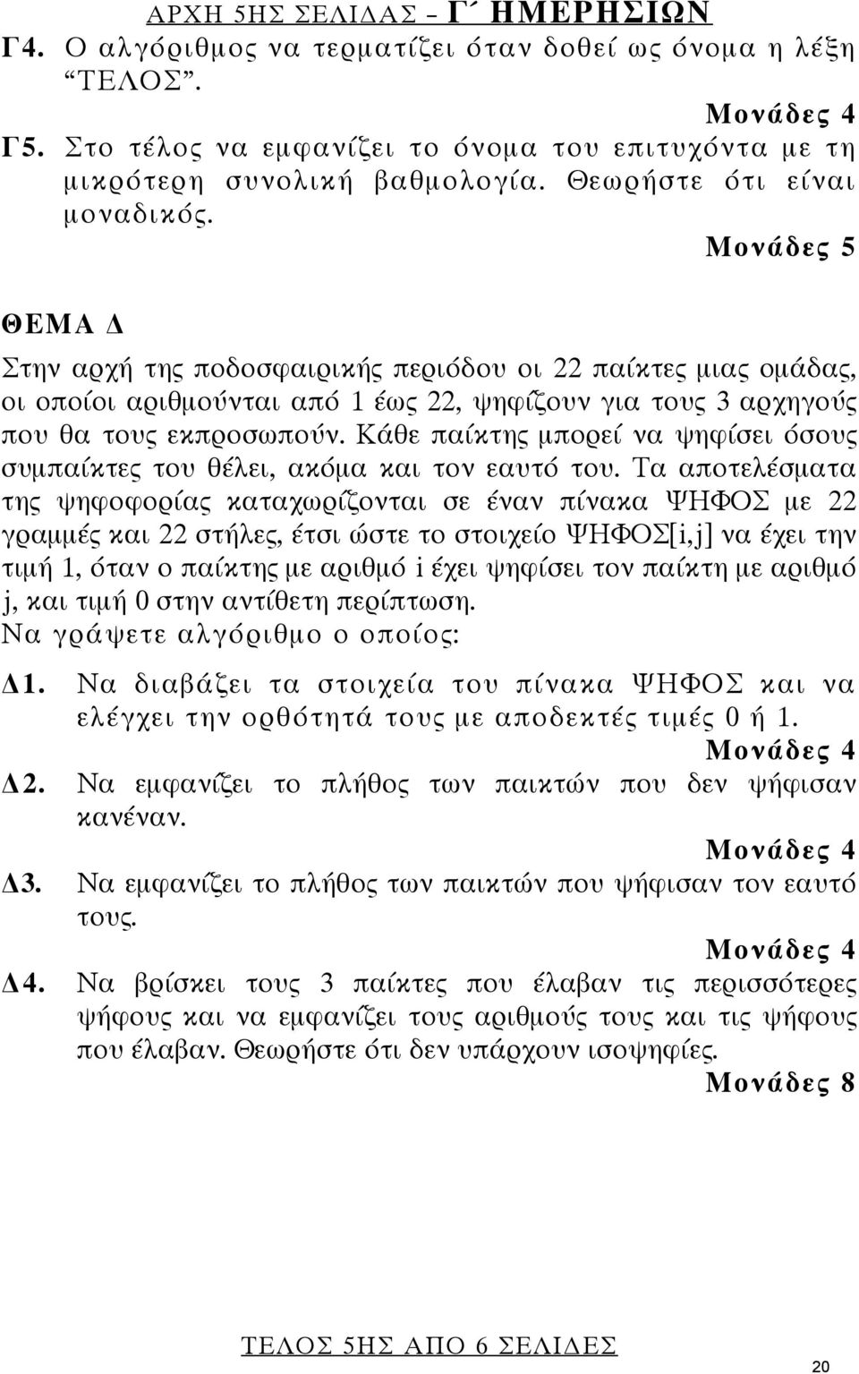 Κάθε παίκτης μπορεί να ψηφίσει όσους συμπαίκτες του θέλει, ακόμα και τον εαυτό του.