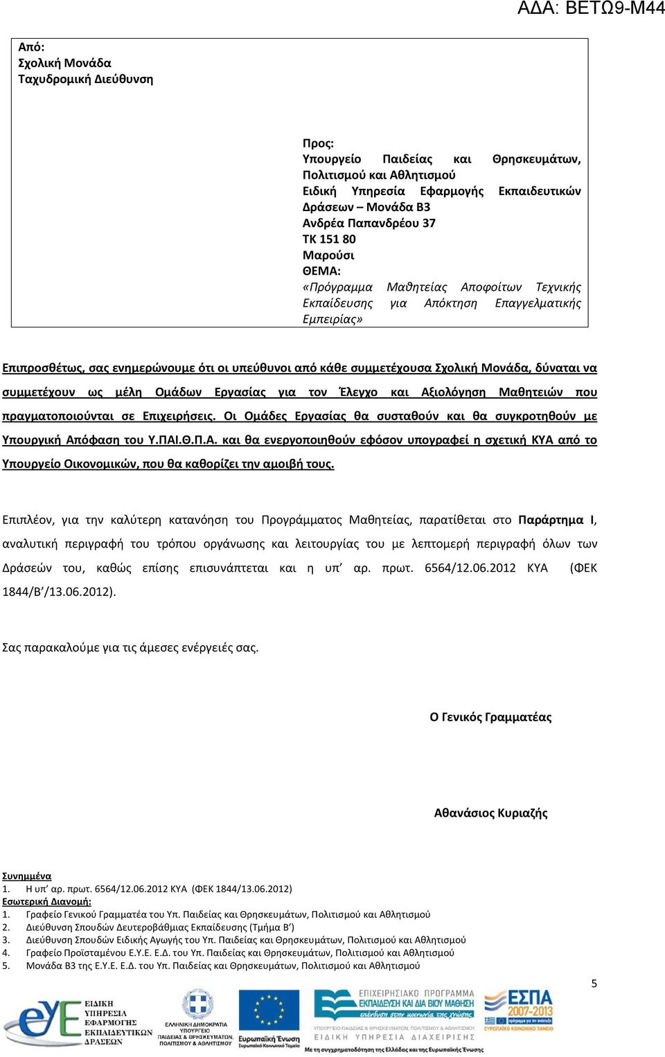 να συμμετέχουν ως μέλη Ομάδων Εργασίας για τον Έλεγχο και Αξιολόγηση Μαθητειών που πραγματοποιούνται σε Επιχειρήσεις. Οι Ομάδες Εργασίας θα συσταθούν και θα συγκροτηθούν με Υπουργική Απόφαση του Υ.