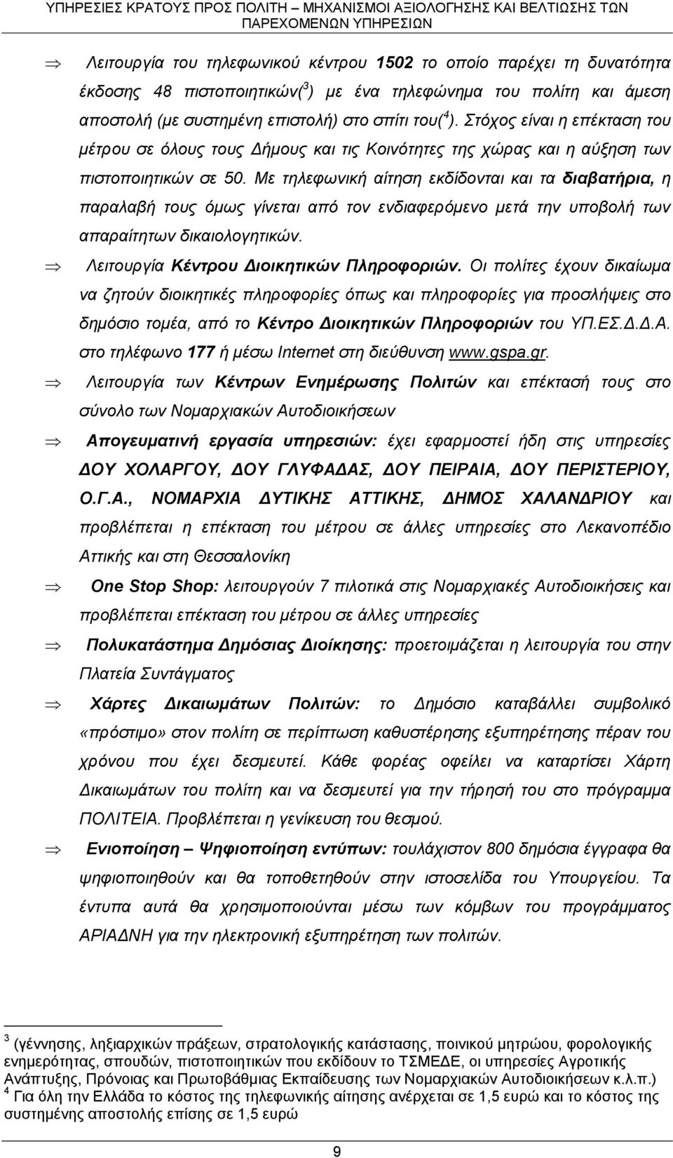 Με τηλεφωνική αίτηση εκδίδονται και τα διαβατήρια, η παραλαβή τους όμως γίνεται από τον ενδιαφερόμενο μετά την υποβολή των απαραίτητων δικαιολογητικών. Λειτουργία Κέντρου Διοικητικών Πληροφοριών.