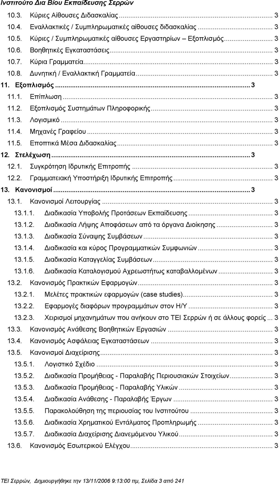 Μηχανές Γραφείου... 3 11.5. Εποπτικά Μέσα ιδασκαλίας... 3 12. Στελέχωση...3 12.1. Συγκρότηση Ιδρυτικής Επιτροπής... 3 12.2. Γραµµατειακή Υποστήριξη Ιδρυτικής Επιτροπής... 3 13. Κανονισµοί...3 13.1. Κανονισµοί Λειτουργίας.