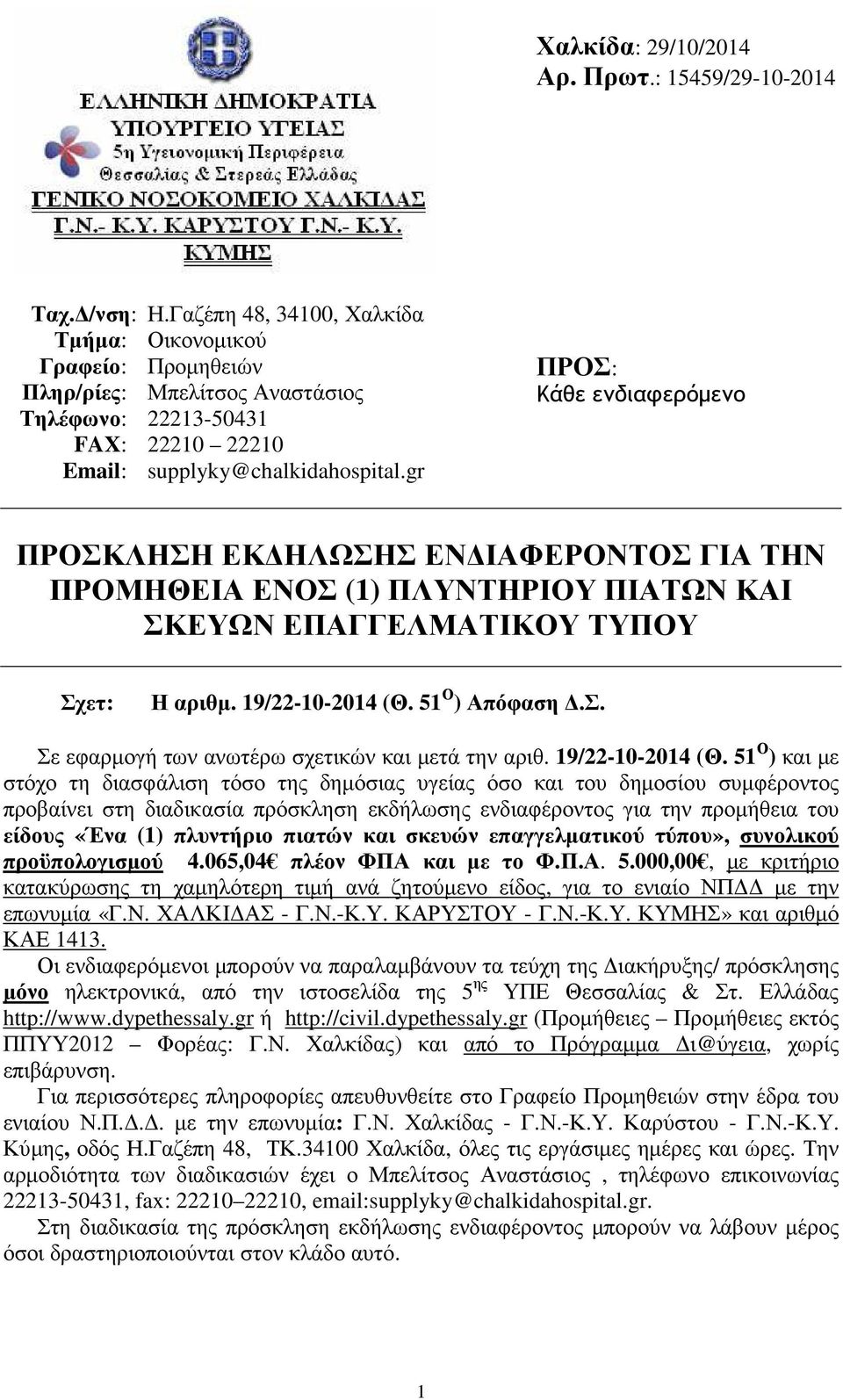 gr ΠΡΟΣ: Κάθε ενδιαφερόµενο ΠΡΟΣΚΛΗΣΗ ΕΚ ΗΛΩΣΗΣ ΕΝ ΙΑΦΕΡΟΝΤΟΣ ΓΙΑ ΤΗΝ ΠΡΟΜΗΘΕΙΑ ΕΝΟΣ (1) ΠΛΥΝΤΗΡΙΟΥ ΠΙΑΤΩΝ ΚΑΙ ΣΚΕΥΩΝ ΕΠΑΓΓΕΛΜΑΤΙΚΟΥ ΤΥΠΟΥ Σχετ: Η αριθµ. 19/22-10-2014 (Θ. 51 Ο ) Απόφαση.Σ. Σε εφαρµογή των ανωτέρω σχετικών και µετά την αριθ.