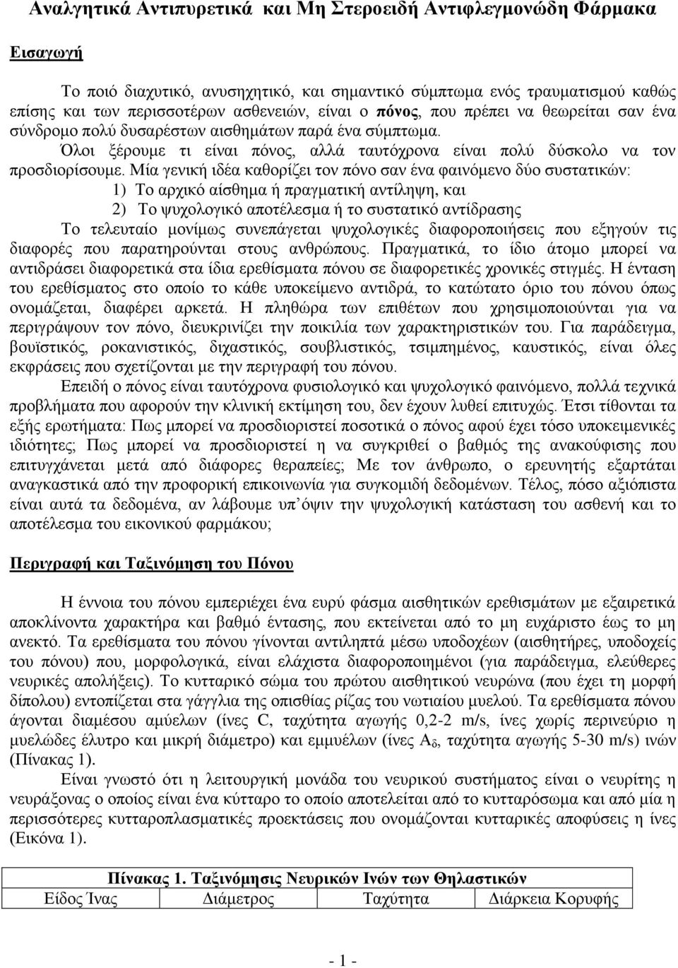 Μία γενική ιδέα καθορίζει τον πόνο σαν ένα φαινόμενο δύο συστατικών: 1) Το αρχικό αίσθημα ή πραγματική αντίληψη, και 2) Το ψυχολογικό αποτέλεσμα ή το συστατικό αντίδρασης Το τελευταίο μονίμως