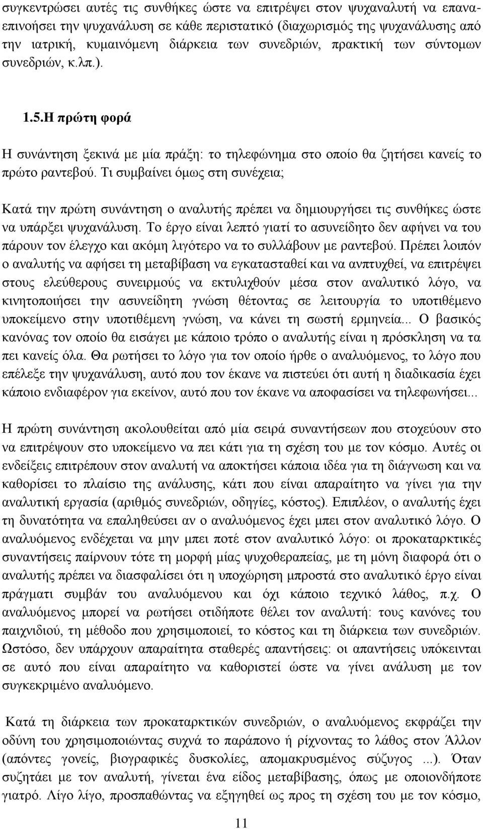 Τι συμβαίνει όμως στη συνέχεια; Κατά την πρώτη συνάντηση ο αναλυτής πρέπει να δημιουργήσει τις συνθήκες ώστε να υπάρξει ψυχανάλυση.