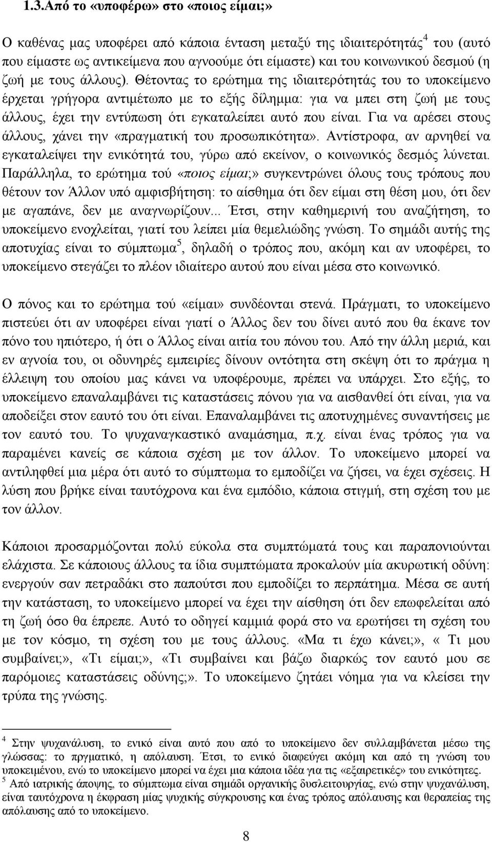 Θέτοντας το ερώτημα της ιδιαιτερότητάς του το υποκείμενο έρχεται γρήγορα αντιμέτωπο με το εξής δίλημμα: για να μπει στη ζωή με τους άλλους, έχει την εντύπωση ότι εγκαταλείπει αυτό που είναι.