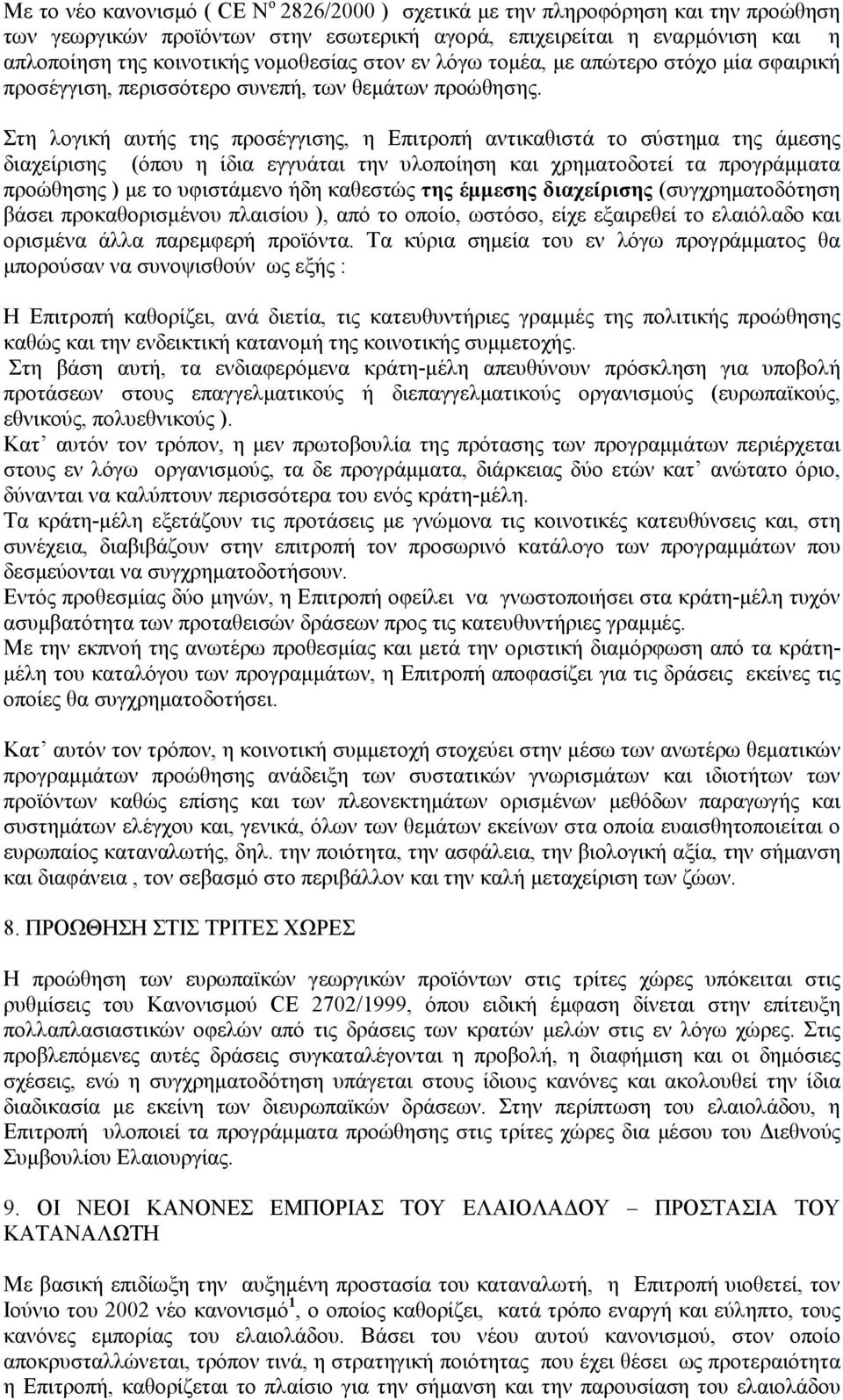 Στη λογική αυτής της προσέγγισης, η Επιτροπή αντικαθιστά το σύστηµα της άµεσης διαχείρισης (όπου η ίδια εγγυάται την υλοποίηση και χρηµατοδοτεί τα προγράµµατα προώθησης ) µε το υφιστάµενο ήδη