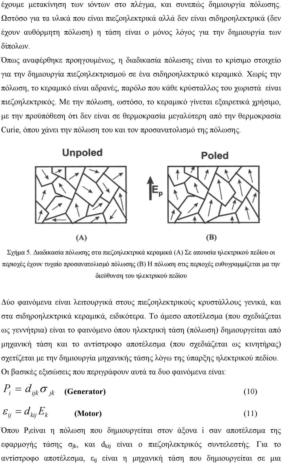 Όπως αναφέρθηκε προηγουμένως, η διαδικασία πόλωσης είναι το κρίσιμο στοιχείο για την δημιουργία πιεζοηλεκτρισμού σε ένα σιδηροηλεκτρικό κεραμικό.