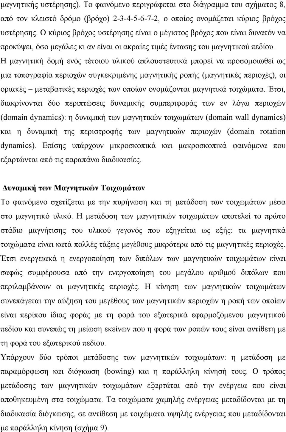 Η μαγνητική δομή ενός τέτοιου υλικού απλουστευτικά μπορεί να προσομοιωθεί ως μια τοπογραφία περιοχών συγκεκριμένης μαγνητικής ροπής (μαγνητικές περιοχές), οι οριακές μεταβατικές περιοχές των οποίων