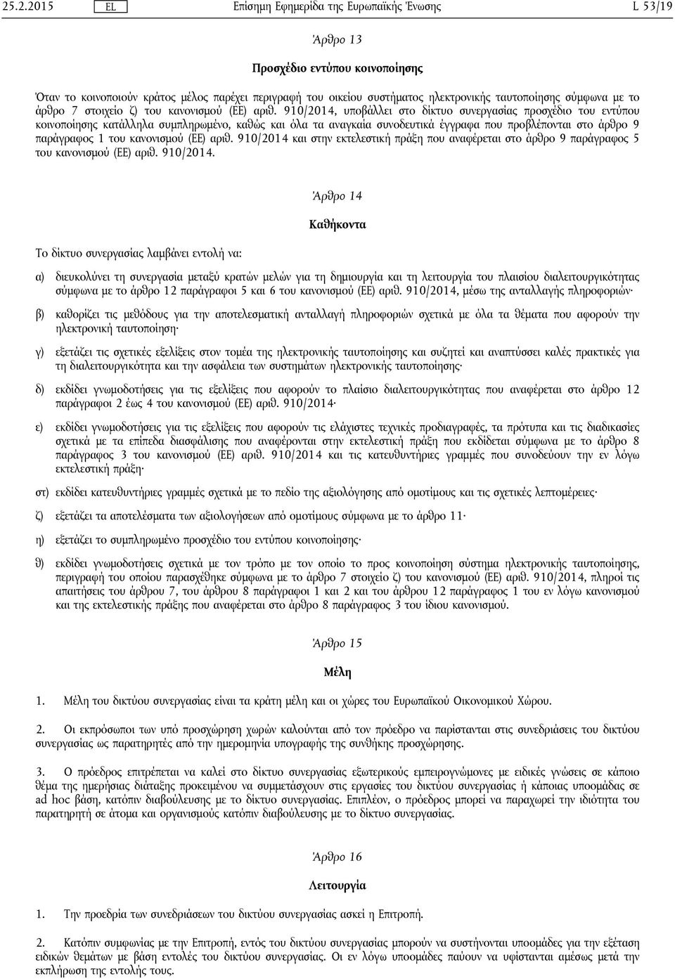 910/2014, υποβάλλει στο δίκτυο συνεργασίας προσχέδιο του εντύπου κοινοποίησης κατάλληλα συμπληρωμένο, καθώς και όλα τα αναγκαία συνοδευτικά έγγραφα που προβλέπονται στο άρθρο 9 παράγραφος 1 του