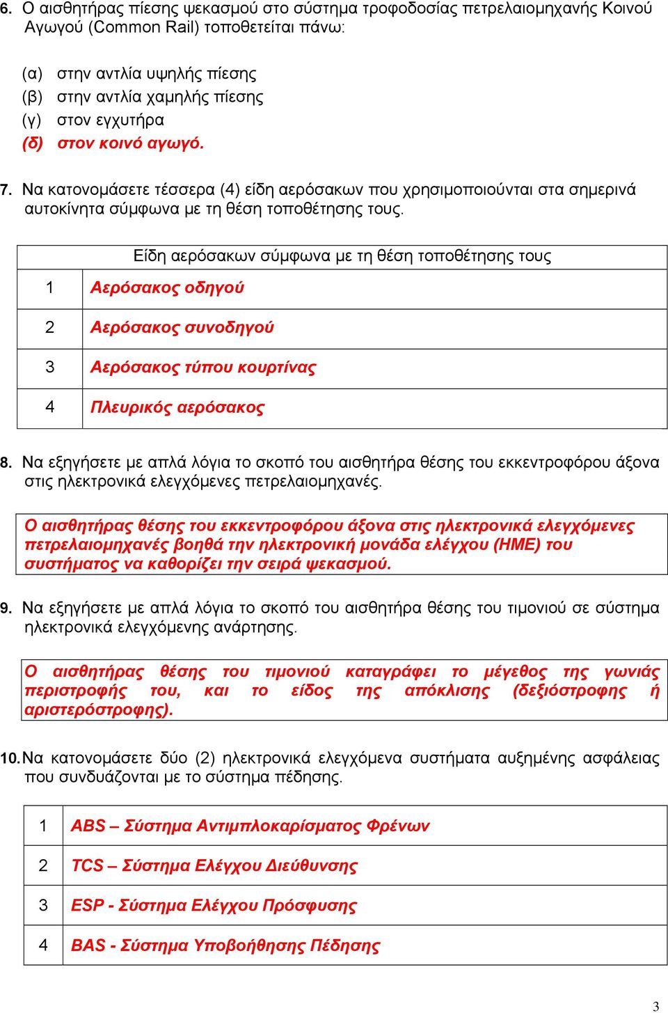 Είδη αερόσακων σύμφωνα με τη θέση τοποθέτησης τους 1 Αερόσακος οδηγού 2 Αερόσακος συνοδηγού 3 Αερόσακος τύπου κουρτίνας 4 Πλευρικός αερόσακος 8.