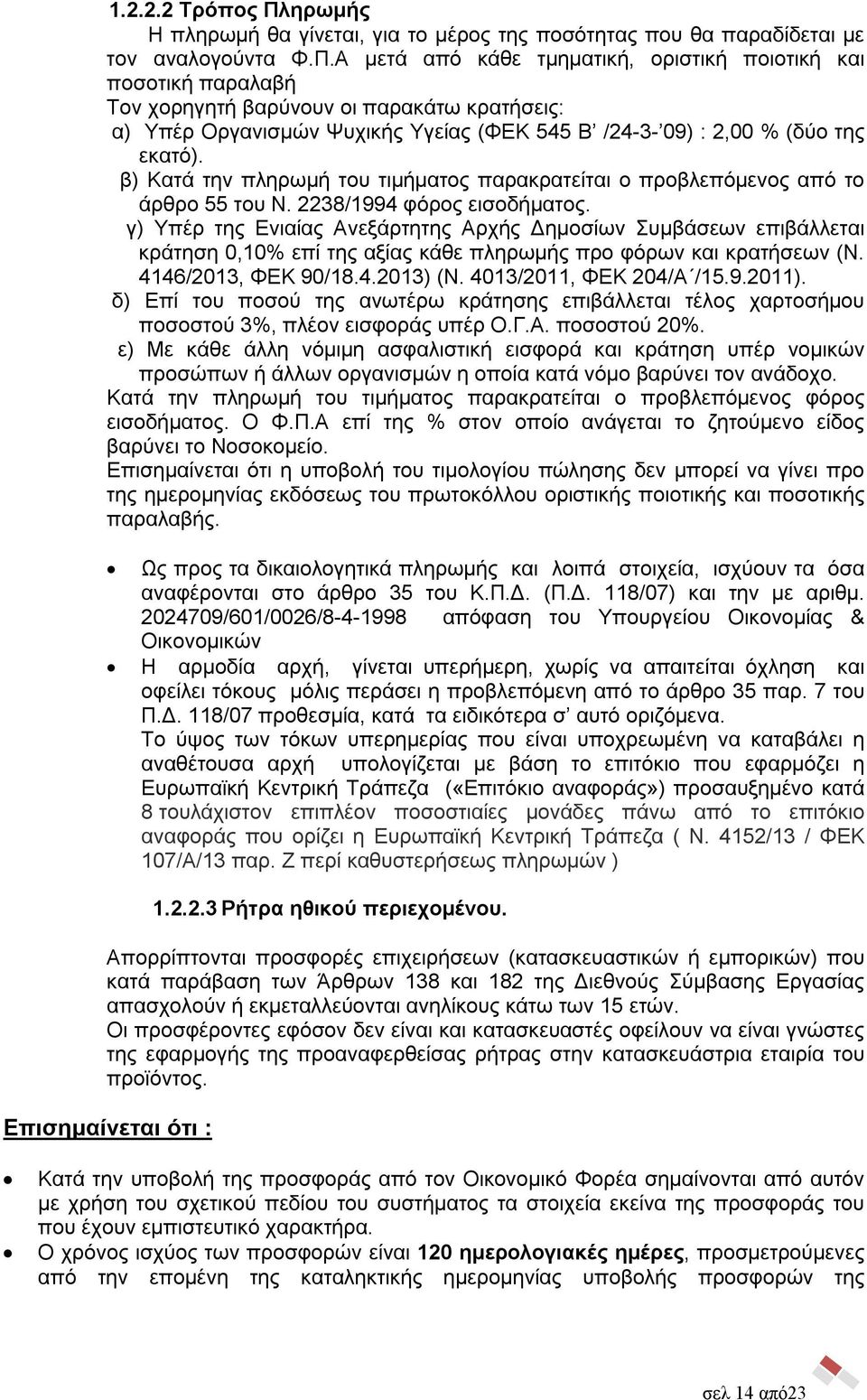 Α μετά από κάθε τμηματική, οριστική ποιοτική και ποσοτική παραλαβή Τον χορηγητή βαρύνουν οι παρακάτω κρατήσεις: α) Υπέρ Οργανισμών Ψυχικής Υγείας (ΦΕΚ 545 Β /24-3- 09) : 2,00 % (δύο της εκατό).