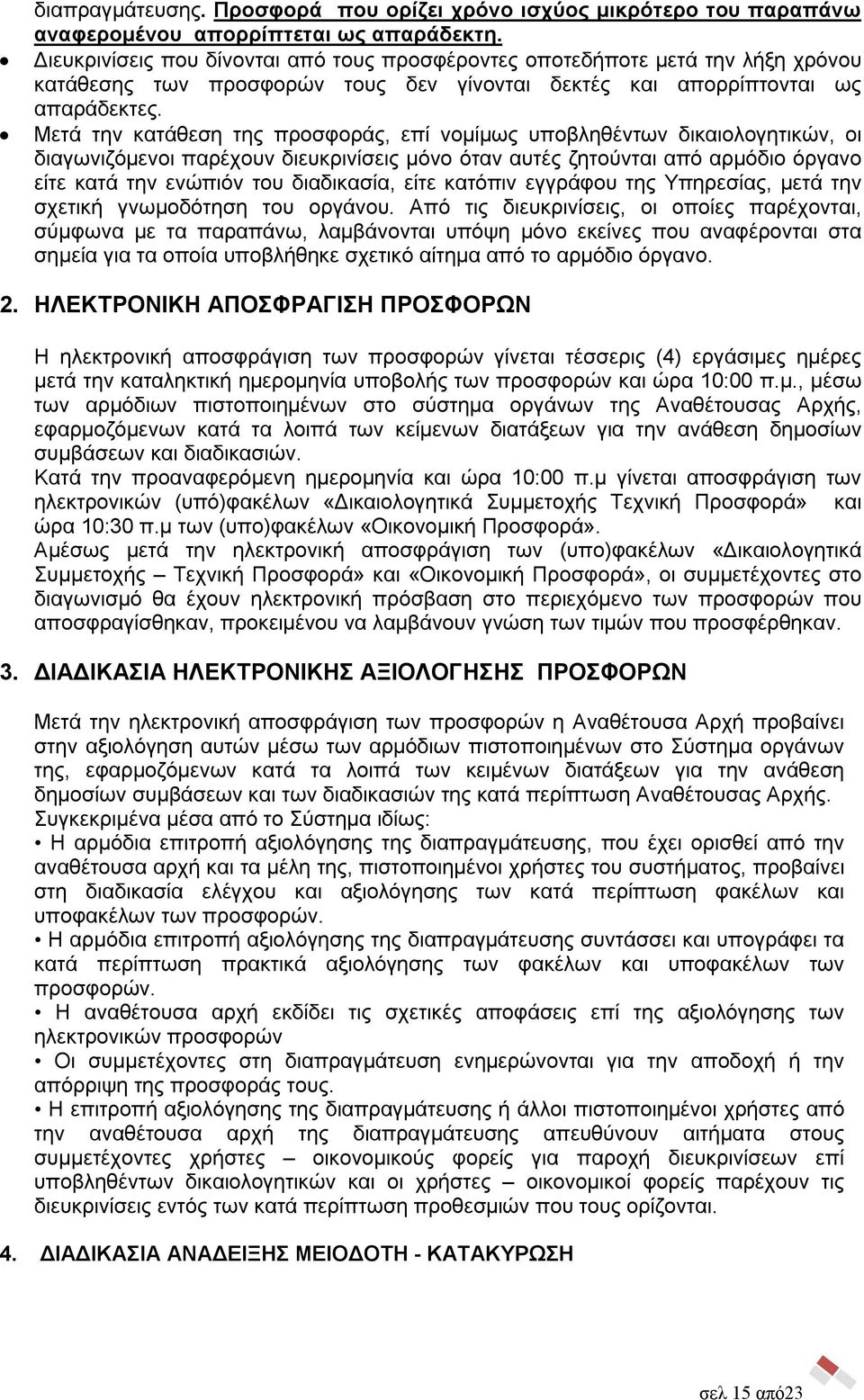 Μετά την κατάθεση της προσφοράς, επί νομίμως υποβληθέντων δικαιολογητικών, οι διαγωνιζόμενοι παρέχουν διευκρινίσεις μόνο όταν αυτές ζητούνται από αρμόδιο όργανο είτε κατά την ενώπιόν του διαδικασία,