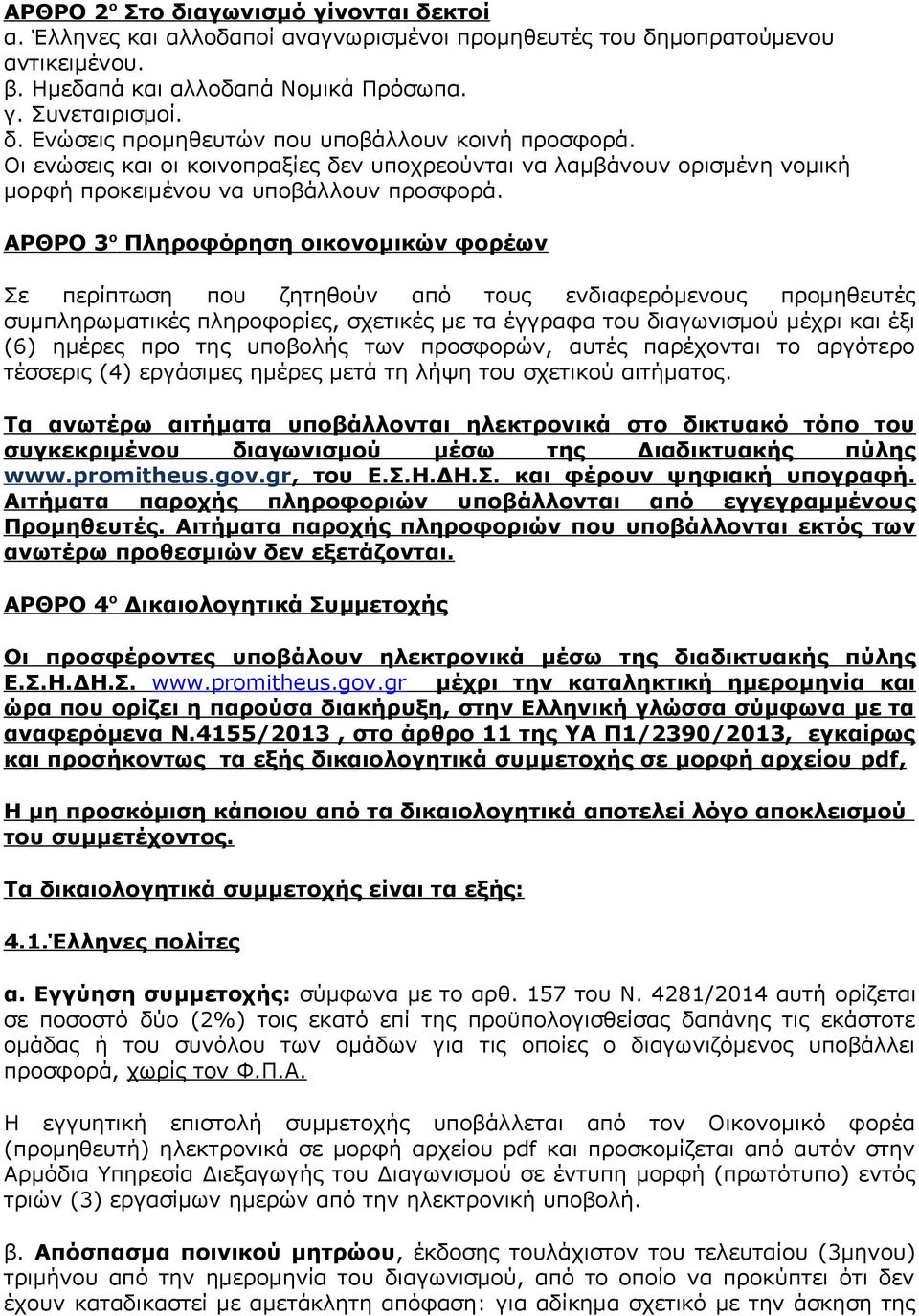 ΑΡΘΡΟ 3 ο Πληροφόρηση οικονομικών φορέων Σε περίπτωση που ζητηθούν από τους ενδιαφερόμενους προμηθευτές συμπληρωματικές πληροφορίες, σχετικές με τα έγγραφα του διαγωνισμού μέχρι και έξι (6) ημέρες