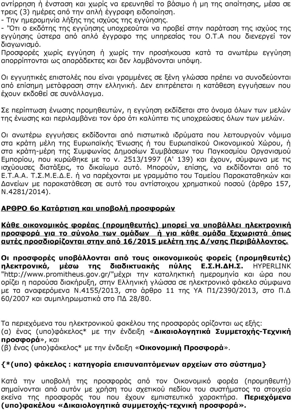 Προσφορές χωρίς εγγύηση ή χωρίς την προσήκουσα κατά τα ανωτέρω εγγύηση απορρίπτονται ως απαράδεκτες και δεν λαμβάνονται υπόψη.